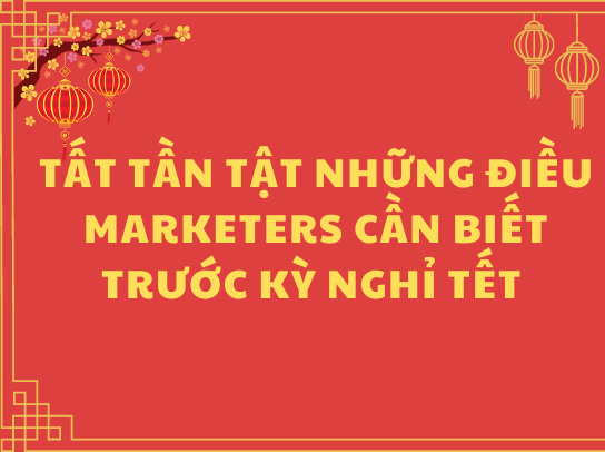 Tất tần tật những điều Marketers cần biết trước kỳ nghỉ Tết