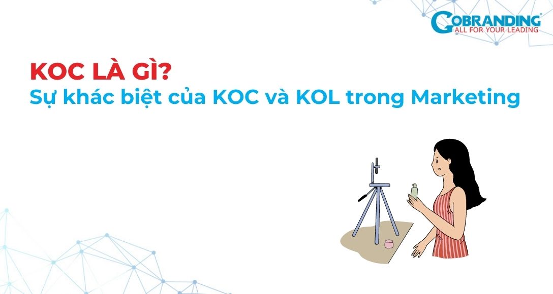KOC là gì? Sự khác biệt của KOC và KOL trong Marketing