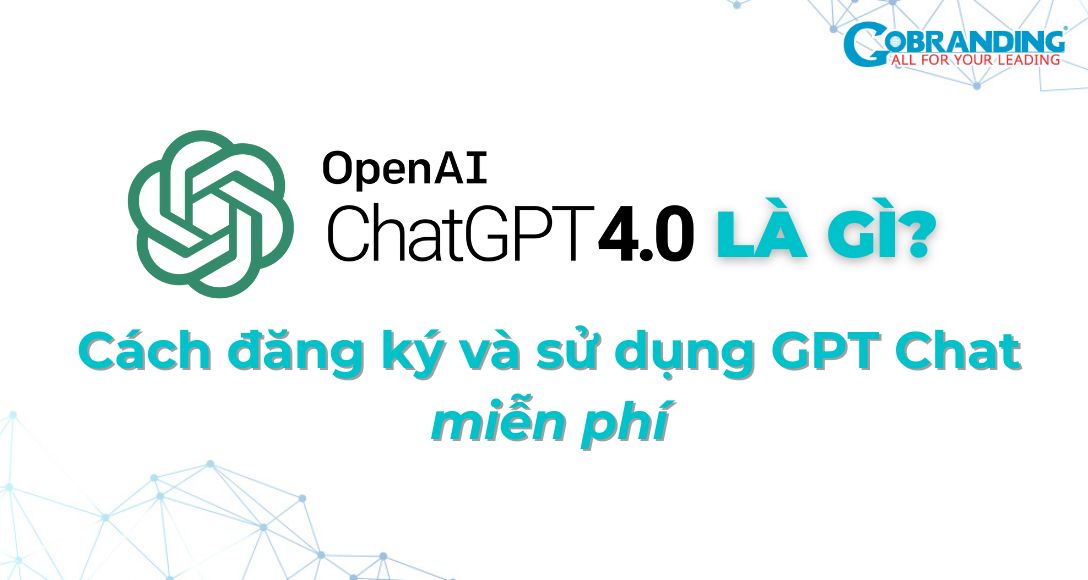 Chat GPT là gì? Cách đăng ký và sử dụng GPT Chat miễn phí